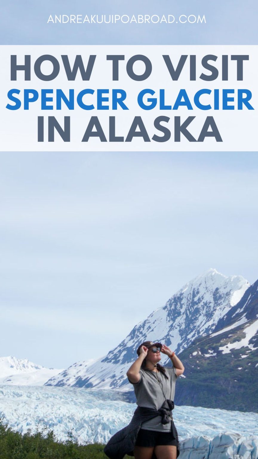 How to Visit Spencer Glacier This Summer - Andrea Kuuipo Abroad